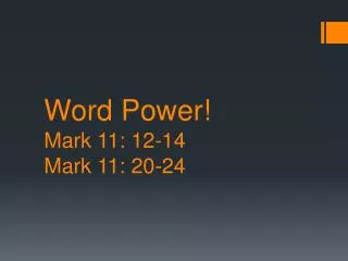 Word Power! Mark 11: 12-14 Mark 11: 20-24
