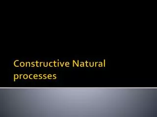 Constructive Natural processes