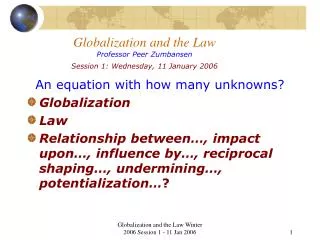 Globalization and the Law Professor Peer Zumbansen Session 1: Wednesday, 11 January 2006