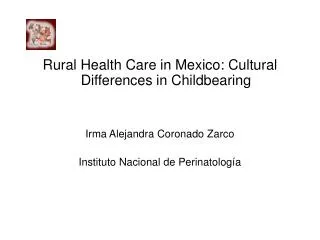 Rural Health Care in Mexico: Cultural Differences in Childbearing Irma Alejandra Coronado Zarco