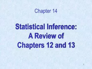 Statistical Inference: A Review of Chapters 12 and 13