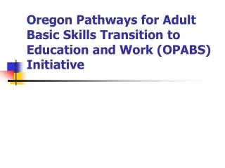 Oregon Pathways for Adult Basic Skills Transition to Education and Work (OPABS) Initiative