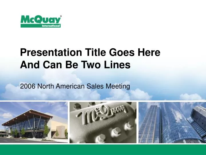 presentation title goes here and can be two lines