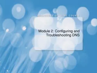 Module 2: Configuring and Troubleshooting DNS