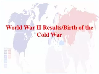 World War II Results/Birth of the Cold War