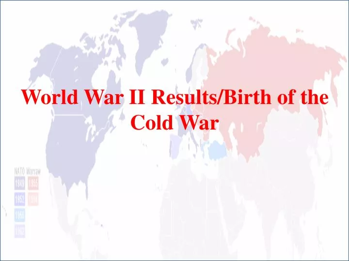 world war ii results birth of the cold war