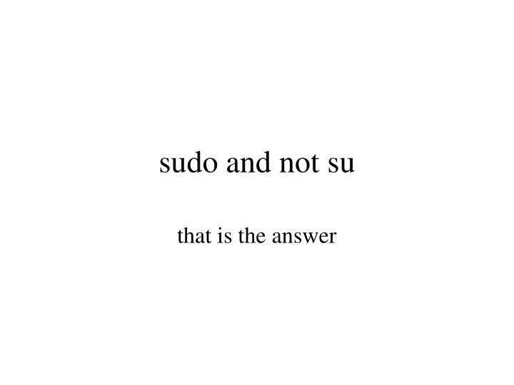 sudo and not su
