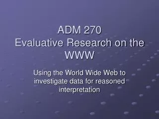 ADM 270 Evaluative Research on the WWW
