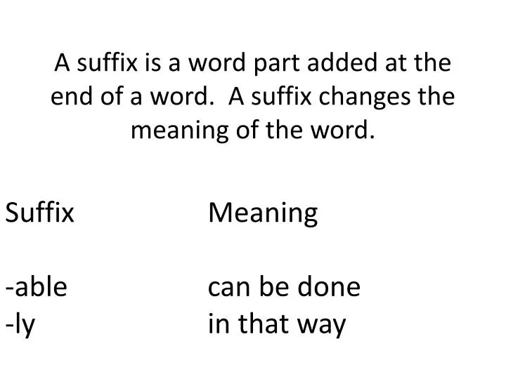 a suffix is a word part added at the end of a word a suffix changes the meaning of the word