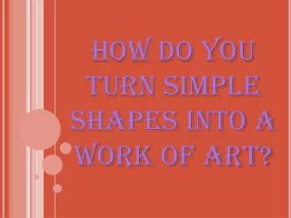 How do you turn simple shapes into a work of art?