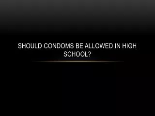 Should Condoms be allowed in high school?