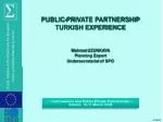 PUBLIC-PRIVATE PARTNERSHIP TURKISH EXPERIENCE Mehmet UZUNKAYA Planning Expert - slide 1