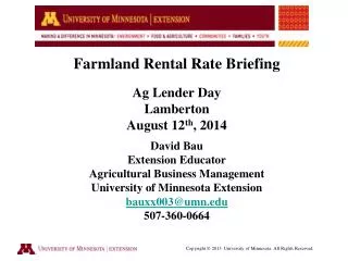 Farmland Rental Rate Briefing Ag Lender Day Lamberton August 12 th , 2014 David Bau