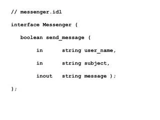 // messenger.idl interface Messenger { boolean send_message (