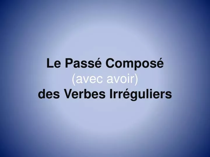 le pass compos avec avoir des verbes irr guliers