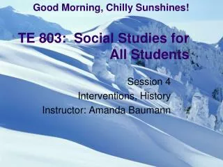 Good Morning, Chilly Sunshines! TE 803: Social Studies for All Students
