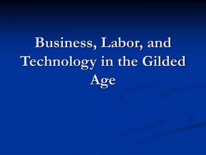 business labor and technology in the gilded age