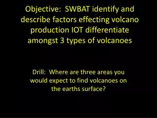 Drill: Where are three areas you would expect to find volcanoes on the earths surface?