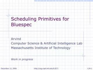 Scheduling Primitives for Bluespec Arvind Computer Science &amp; Artificial Intelligence Lab