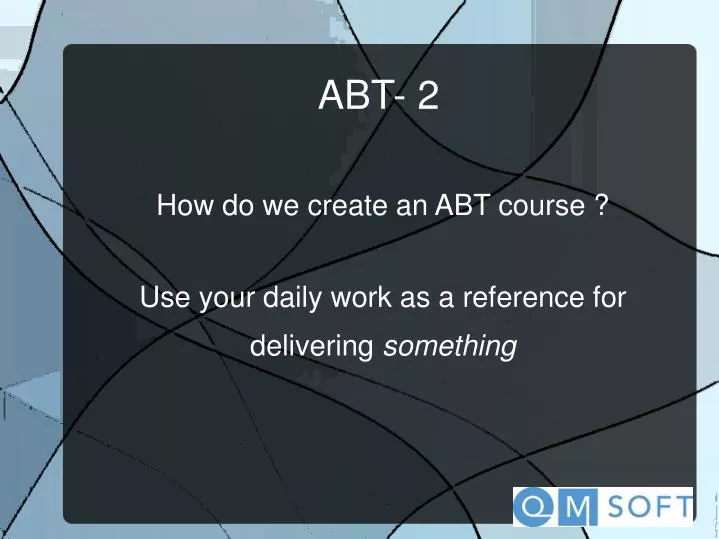 how do we create an abt course use your daily work as a reference for delivering something