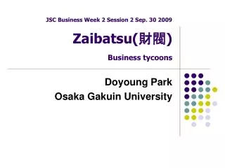 JSC Business Week 2 Session 2 Sep. 30 2009 Zaibatsu ( ?? ) Business tycoons