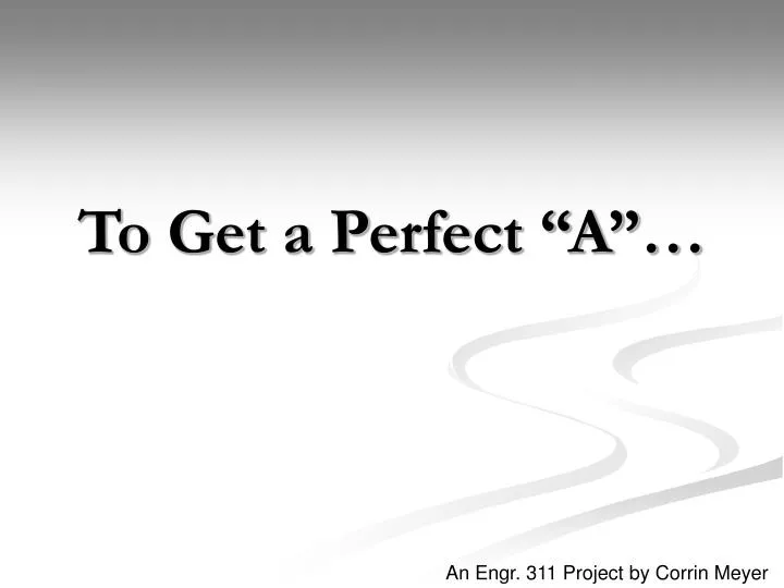 to get a perfect a