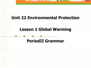 Unit 22 Environmental Protection Lesson 1 Global Warming PeriodII Grammar