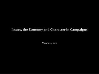 Issues, the Economy and Character in Campaigns