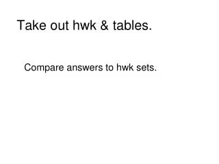 Take out hwk &amp; tables.