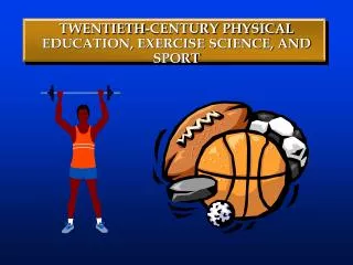 TWENTIETH-CENTURY PHYSICAL EDUCATION, EXERCISE SCIENCE, AND SPORT