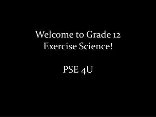 Welcome to Grade 12 Exercise Science! PSE 4U