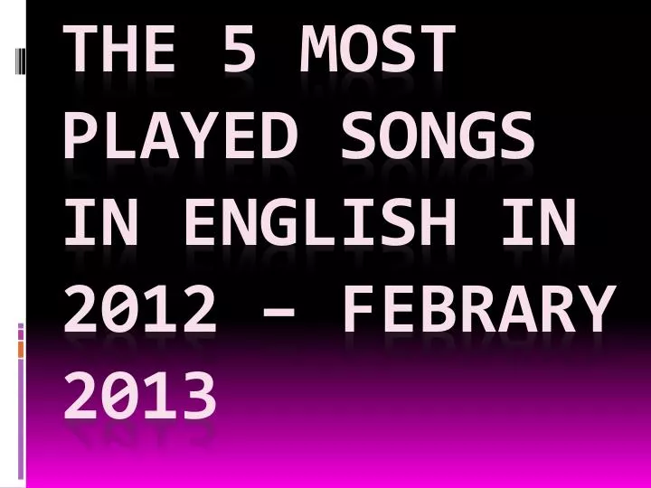 the 5 most played songs in english in 2012 febrary 2013