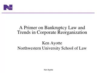 A Primer on Bankruptcy Law and Trends in Corporate Reorganization Ken Ayotte
