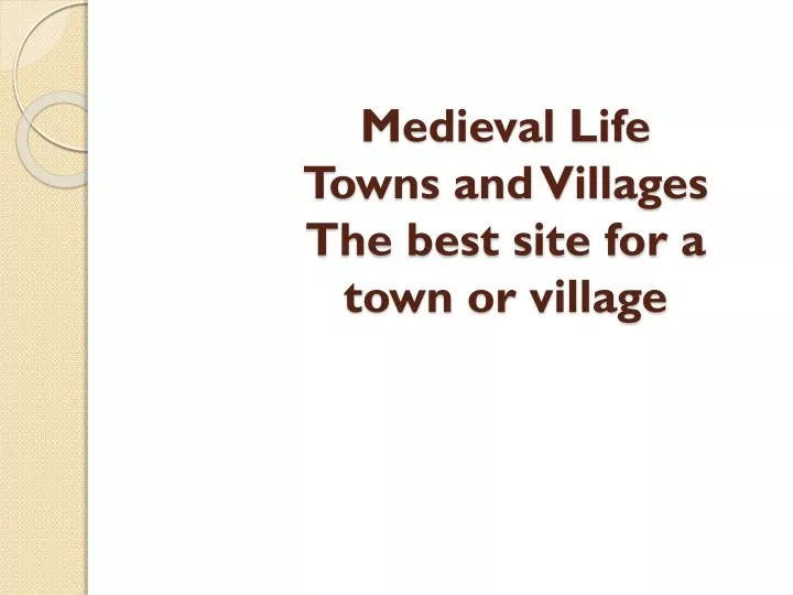 medieval life towns and villages the best site for a town or village
