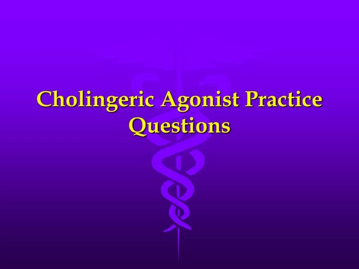 cholingeric agonist practice questions