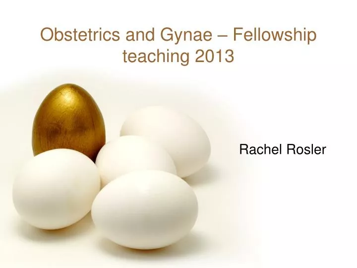 obstetrics and gynae fellowship teaching 2013