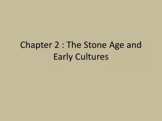Chapter 2 : The Stone Age and Early Cultures
