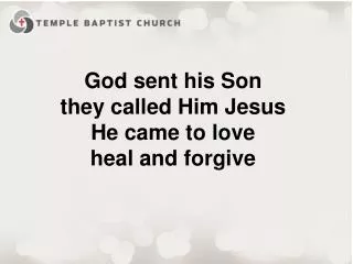 God sent his Son they called Him Jesus He came to love heal and forgive