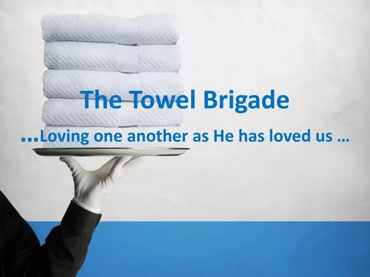 the towel brigade loving one another as he has loved us