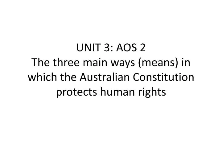 unit 3 aos 2 the three main ways means in which the australian constitution protects human rights
