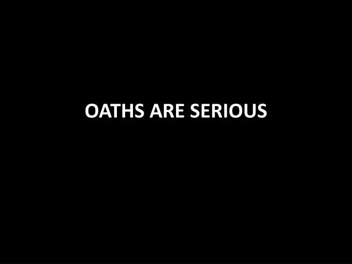 oaths are serious
