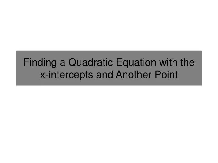 finding a quadratic equation with the x intercepts and another point