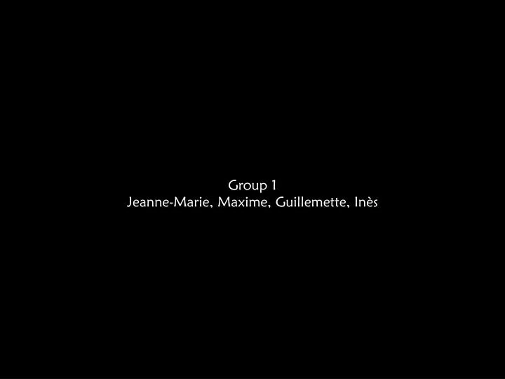 PPT - Group 1 Jeanne-Marie, Maxime, Guillemette, Inès PowerPoint ...