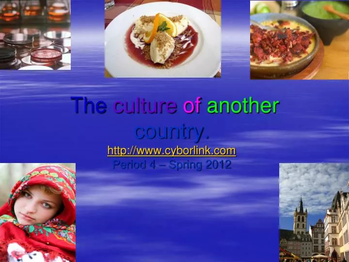 the culture of another country http www cyborlink com period 4 spring 2012