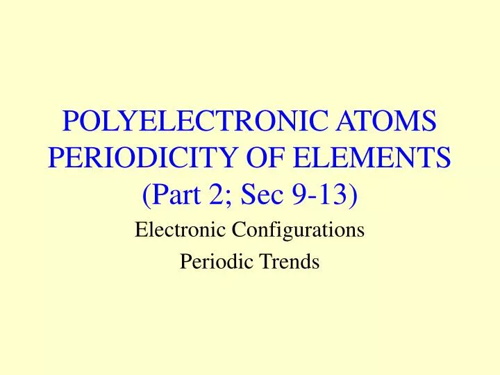 polyelectronic atoms periodicity of elements part 2 sec 9 13