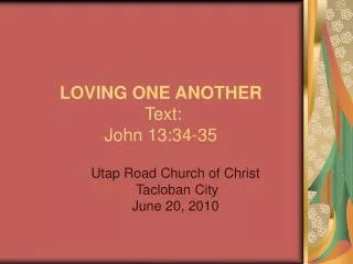 LOVING ONE ANOTHER Text: John 13:34-35
