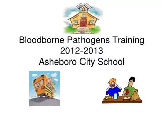 Bloodborne Pathogens Training 2012-2013 Asheboro City School