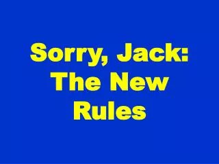 Sorry, Jack: The New Rules