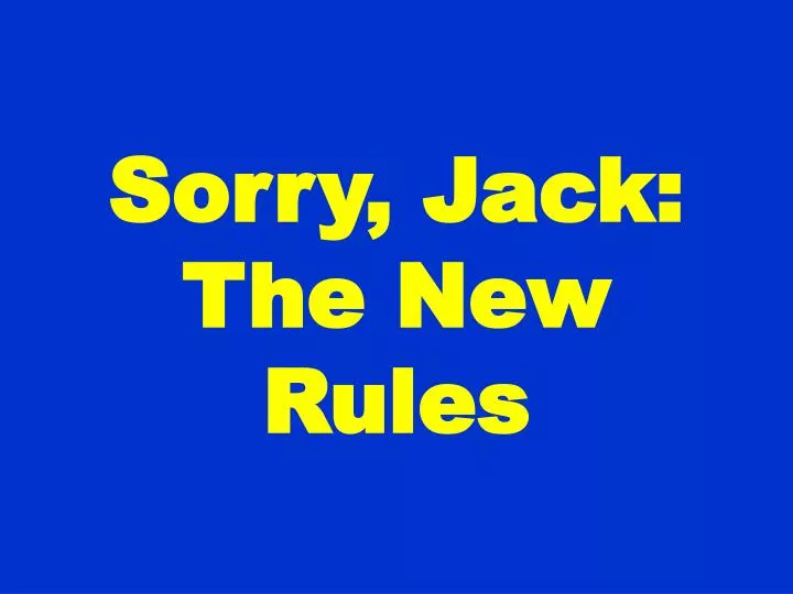 sorry jack the new rules