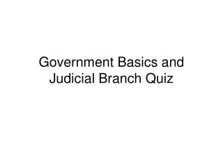 Government Basics and Judicial Branch Quiz